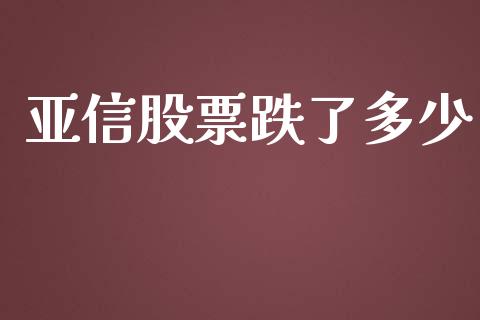 亚信股票跌了多少_https://wap.jnlaobingbanjia.com_财务管理_第1张