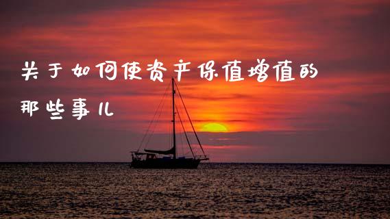 关于如何使资产保值增值的那些事儿_https://wap.jnlaobingbanjia.com_金融理财_第1张