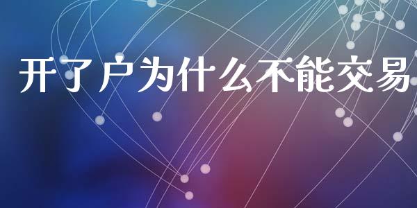 开了户为什么不能交易_https://wap.jnlaobingbanjia.com_证券公告_第1张