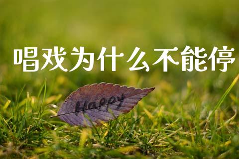 唱戏为什么不能停_https://wap.jnlaobingbanjia.com_财经资讯_第1张