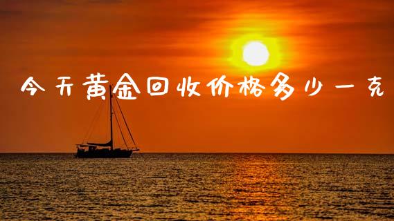 今天黄金回收价格多少一克_https://wap.jnlaobingbanjia.com_股市行情_第1张