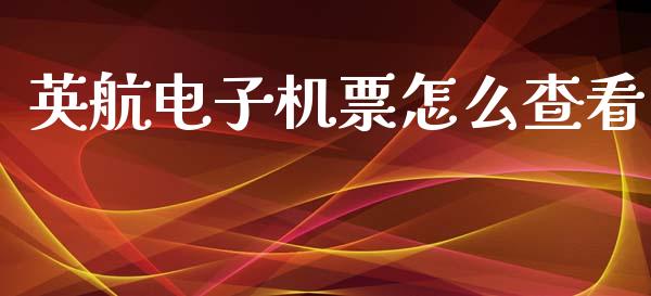 英航电子机票怎么查看_https://wap.jnlaobingbanjia.com_财经资讯_第1张