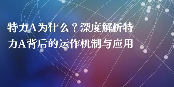 特力A为什么？深度解析特力A背后的运作机制与应用_https://wap.jnlaobingbanjia.com_财经资讯_第1张