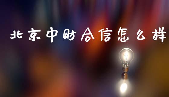 北京中财合信怎么样_https://wap.jnlaobingbanjia.com_金融理财_第1张