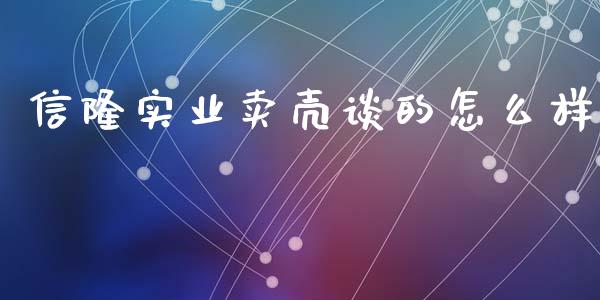 信隆实业卖壳谈的怎么样_https://wap.jnlaobingbanjia.com_财经资讯_第1张