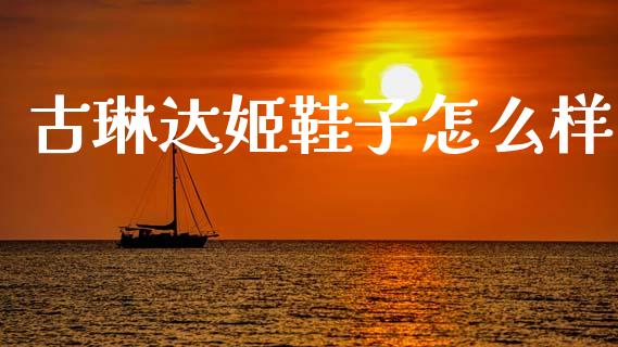 古琳达姬鞋子怎么样_https://wap.jnlaobingbanjia.com_金融理财_第1张