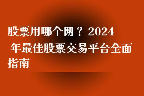 股票用哪个网？ 2024 年最佳股票交易平台全面指南_https://wap.jnlaobingbanjia.com_基金分析_第1张