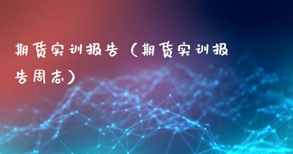 期货实训报告（期货实训报告周志）_https://wap.jnlaobingbanjia.com_证券公告_第1张