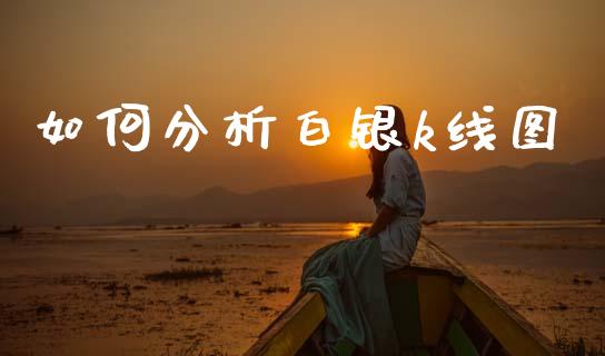 如何分析白银k线图_https://wap.jnlaobingbanjia.com_证券公告_第1张