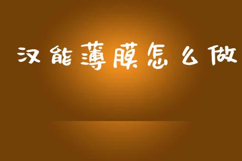 汉能薄膜怎么做_https://wap.jnlaobingbanjia.com_证券公告_第1张
