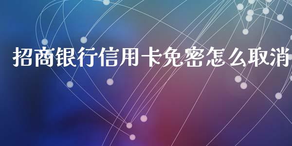 招商银行信用卡免密怎么取消_https://wap.jnlaobingbanjia.com_股市行情_第1张