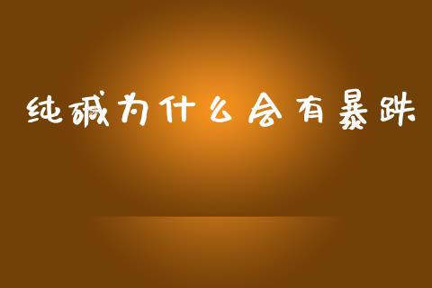 纯碱为什么会有暴跌_https://wap.jnlaobingbanjia.com_股市行情_第1张
