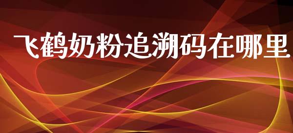 飞鹤奶粉追溯码在哪里_https://wap.jnlaobingbanjia.com_证券公告_第1张