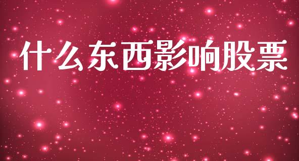 什么东西影响股票_https://wap.jnlaobingbanjia.com_财务管理_第1张