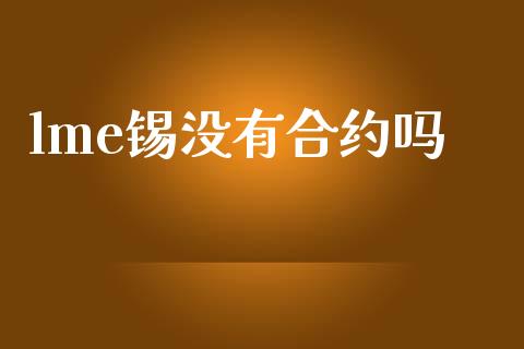 lme锡没有合约吗_https://wap.jnlaobingbanjia.com_财经资讯_第1张