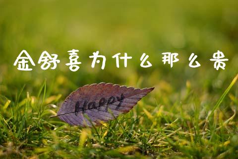 金舒喜为什么那么贵_https://wap.jnlaobingbanjia.com_基金分析_第1张