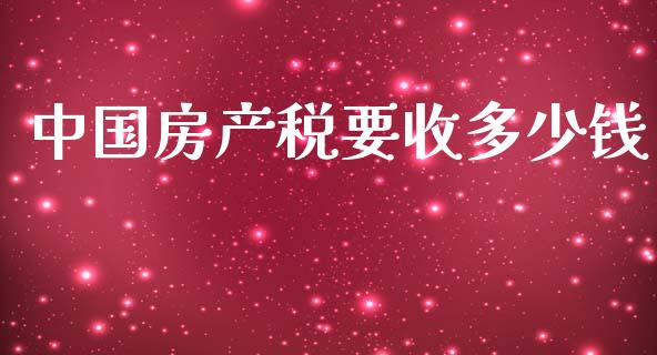 中国房产税要收多少钱_https://wap.jnlaobingbanjia.com_证券公告_第1张