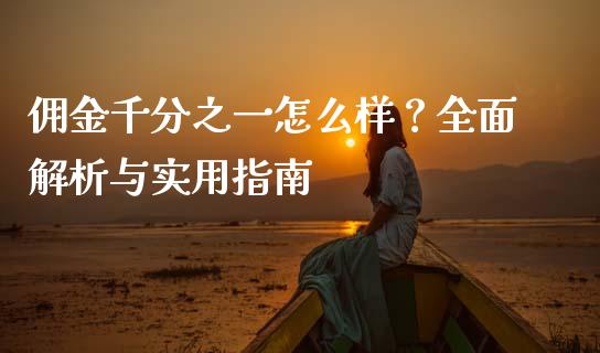 佣金千分之一怎么样？全面解析与实用指南_https://wap.jnlaobingbanjia.com_证券公告_第1张