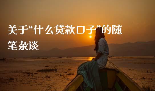 关于“什么贷款口子”的随笔杂谈_https://wap.jnlaobingbanjia.com_财务管理_第1张