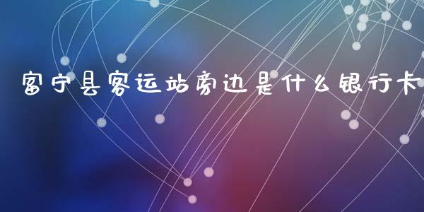 富宁县客运站旁边是什么银行卡_https://wap.jnlaobingbanjia.com_财经资讯_第1张