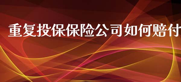 重复投保保险公司如何赔付_https://wap.jnlaobingbanjia.com_股市行情_第1张