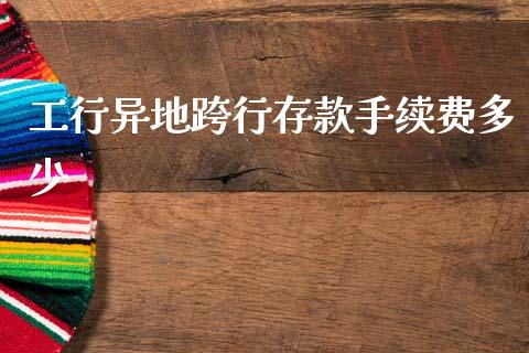 工行异地跨行存款手续费多少_https://wap.jnlaobingbanjia.com_股市行情_第1张