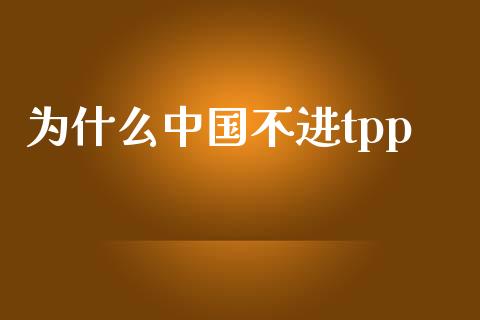 为什么中国不进tpp_https://wap.jnlaobingbanjia.com_财经资讯_第1张