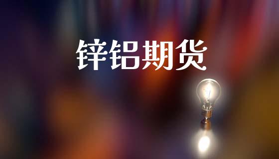 锌铝期货_https://wap.jnlaobingbanjia.com_股市行情_第1张