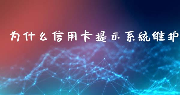 为什么信用卡提示系统维护_https://wap.jnlaobingbanjia.com_财经资讯_第1张