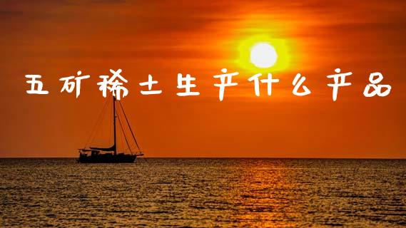 五矿稀土生产什么产品_https://wap.jnlaobingbanjia.com_财经资讯_第1张