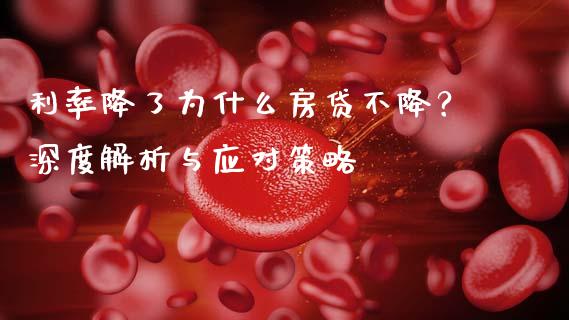 利率降了为什么房贷不降？深度解析与应对策略_https://wap.jnlaobingbanjia.com_基金分析_第1张