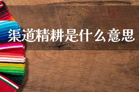 渠道精耕是什么意思_https://wap.jnlaobingbanjia.com_证券公告_第1张