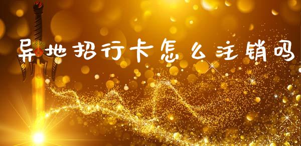 异地招行卡怎么注销吗_https://wap.jnlaobingbanjia.com_金融理财_第1张