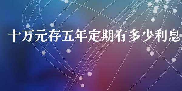 十万元存五年定期有多少利息_https://wap.jnlaobingbanjia.com_金融理财_第1张