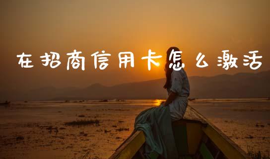 在招商信用卡怎么激活_https://wap.jnlaobingbanjia.com_证券公告_第1张