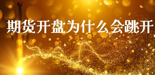 期货开盘为什么会跳开_https://wap.jnlaobingbanjia.com_证券公告_第1张