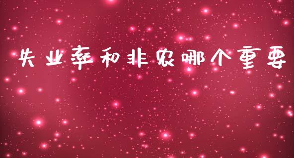 失业率和非农哪个重要_https://wap.jnlaobingbanjia.com_财经资讯_第1张
