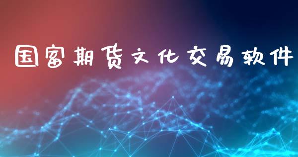 国富期货文化交易软件_https://wap.jnlaobingbanjia.com_金融理财_第1张
