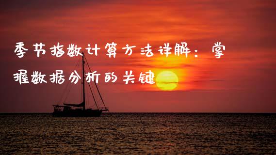 季节指数计算方法详解：掌握数据分析的关键_https://wap.jnlaobingbanjia.com_基金分析_第1张