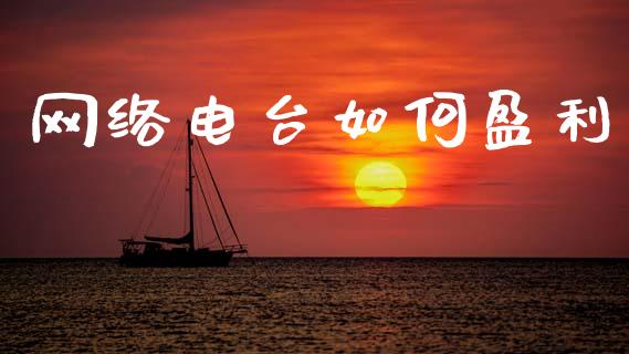 网络电台如何盈利_https://wap.jnlaobingbanjia.com_财经资讯_第1张