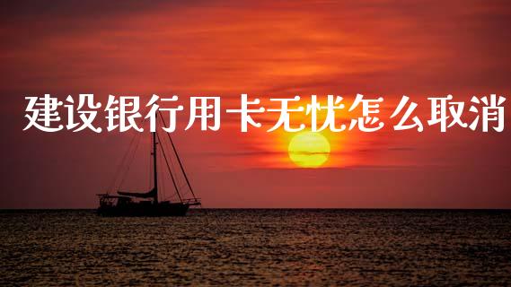 建设银行用卡无忧怎么取消_https://wap.jnlaobingbanjia.com_证券公告_第1张