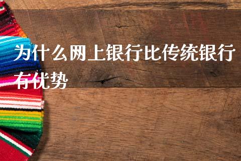 为什么网上银行比传统银行有优势_https://wap.jnlaobingbanjia.com_财务管理_第1张