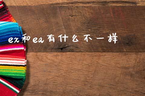 ex和ea有什么不一样_https://wap.jnlaobingbanjia.com_财务管理_第1张
