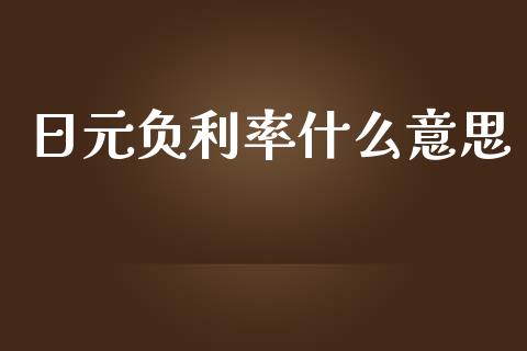 日元负利率什么意思_https://wap.jnlaobingbanjia.com_金融理财_第1张