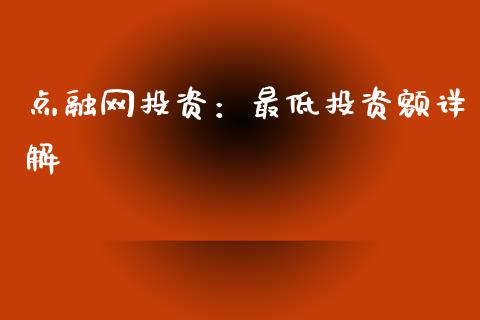 点融网投资：最低投资额详解_https://wap.jnlaobingbanjia.com_基金分析_第1张