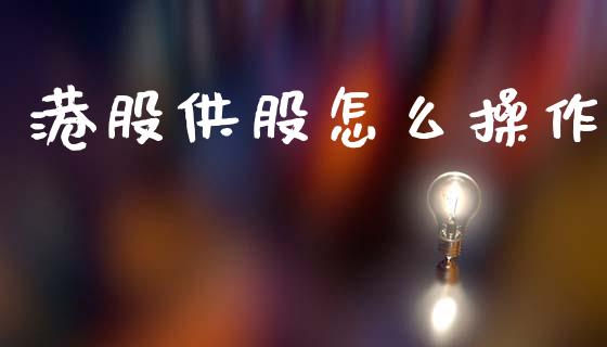 港股供股怎么操作_https://wap.jnlaobingbanjia.com_基金分析_第1张