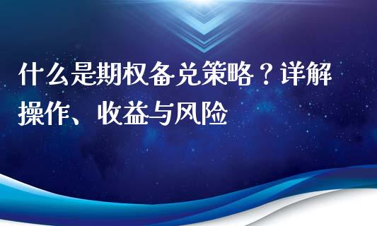 什么是期权备兑策略？详解操作、收益与风险_https://wap.jnlaobingbanjia.com_基金分析_第1张