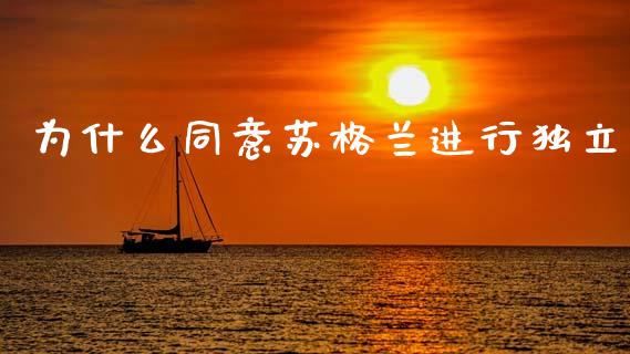 为什么同意苏格兰进行独立_https://wap.jnlaobingbanjia.com_证券公告_第1张
