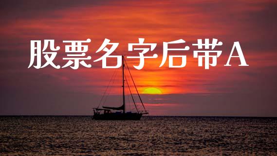 股票名字后带A_https://wap.jnlaobingbanjia.com_金融理财_第1张