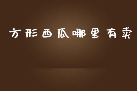 方形西瓜哪里有卖_https://wap.jnlaobingbanjia.com_财经资讯_第1张